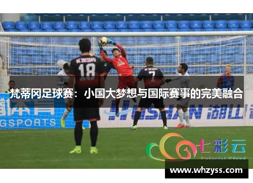 梵蒂冈足球赛：小国大梦想与国际赛事的完美融合