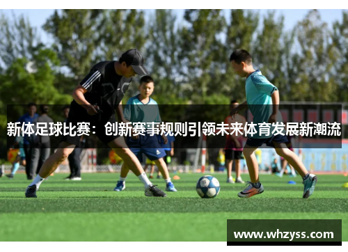 新体足球比赛：创新赛事规则引领未来体育发展新潮流
