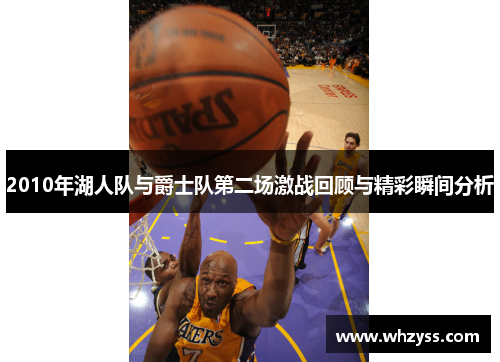 2010年湖人队与爵士队第二场激战回顾与精彩瞬间分析